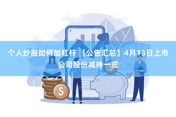 个人炒股如何加杠杆 【公告汇总】4月13日上市公司股份减持一览