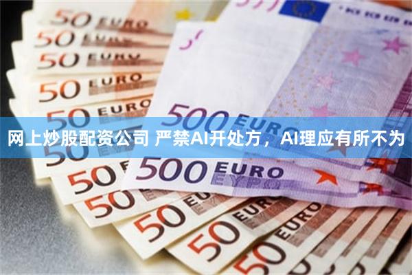 网上炒股配资公司 严禁AI开处方，AI理应有所不为