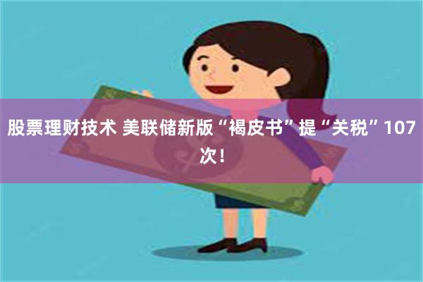 股票理财技术 美联储新版“褐皮书”提“关税”107次！