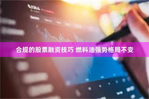 合规的股票融资技巧 燃料油强势格局不变