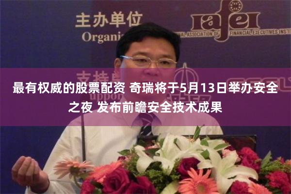 最有权威的股票配资 奇瑞将于5月13日举办安全之夜 发布前瞻安全技术成果