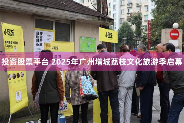 投资股票平台 2025年广州增城荔枝文化旅游季启幕