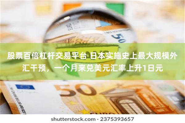 股票百倍杠杆交易平台 日本实施史上最大规模外汇干预,一个月来兑美元汇率上升1日元