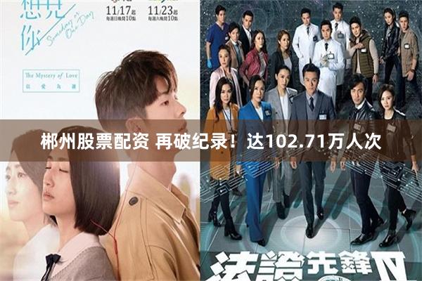郴州股票配资 再破纪录！达102.71万人次