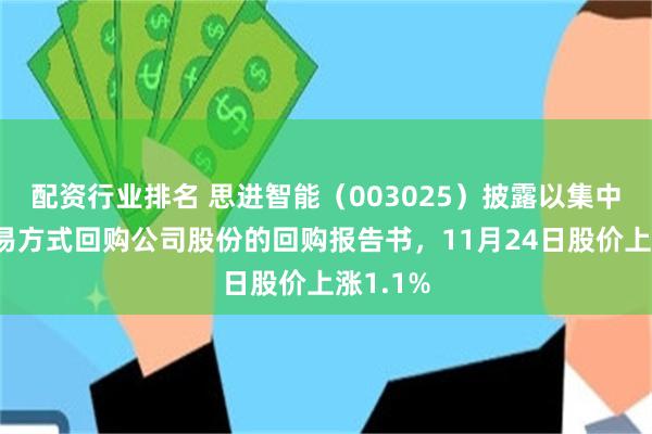 配资行业排名 思进智能（003025）披露以集中竞价交易方式回购公司股份的回购报告书，11月24日股价上涨1.1%