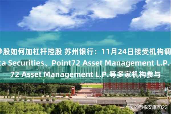 个人炒股如何加杠杆控股 苏州银行：11月24日接受机构调研，Bank of America Securities、Point72 Asset Management L.P.等多家机构参与