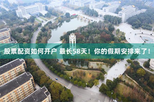 股票配资如何开户 最长58天！你的假期安排来了！
