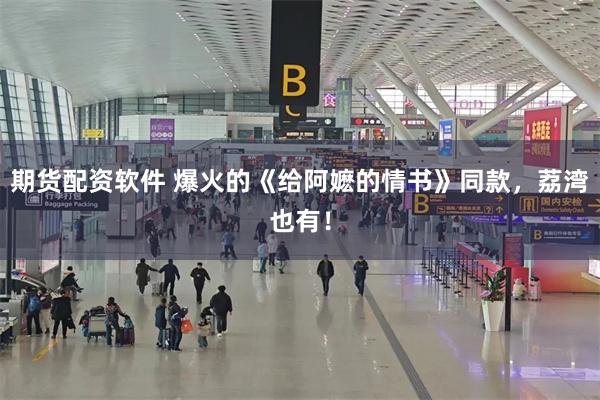 期货配资软件 爆火的《给阿嬷的情书》同款，荔湾也有！