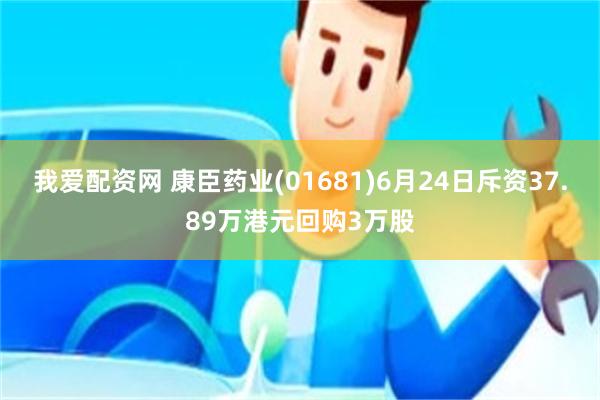 我爱配资网 康臣药业(01681)6月24日斥资37.89万港元回购3万股