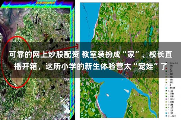 可靠的网上炒股配资 教室装扮成“家”、校长直播开箱，这所小学的新生体验营太“宠娃”了