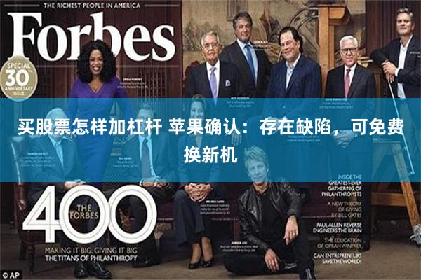 买股票怎样加杠杆 苹果确认:存在缺陷,可免费换新机