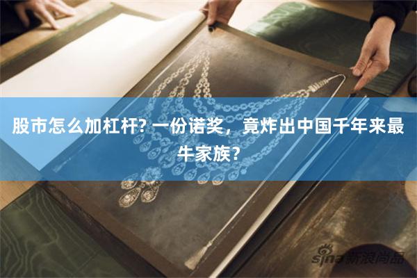 股市怎么加杠杆? 一份诺奖，竟炸出中国千年来最牛家族？